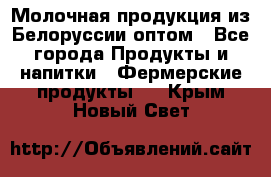 Молочная продукция из Белоруссии оптом - Все города Продукты и напитки » Фермерские продукты   . Крым,Новый Свет